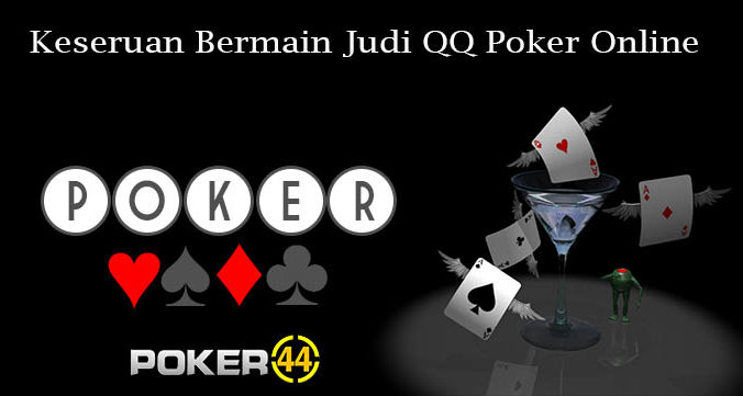 Keseruan Bermain Judi QQ Poker Online